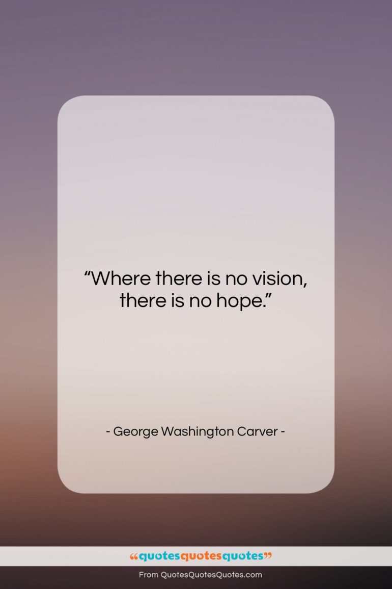 George Washington Carver quote: “Where there is no vision, there is…”- at QuotesQuotesQuotes.com
