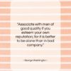 George Washington quote: “Associate with men of good quality if…”- at QuotesQuotesQuotes.com