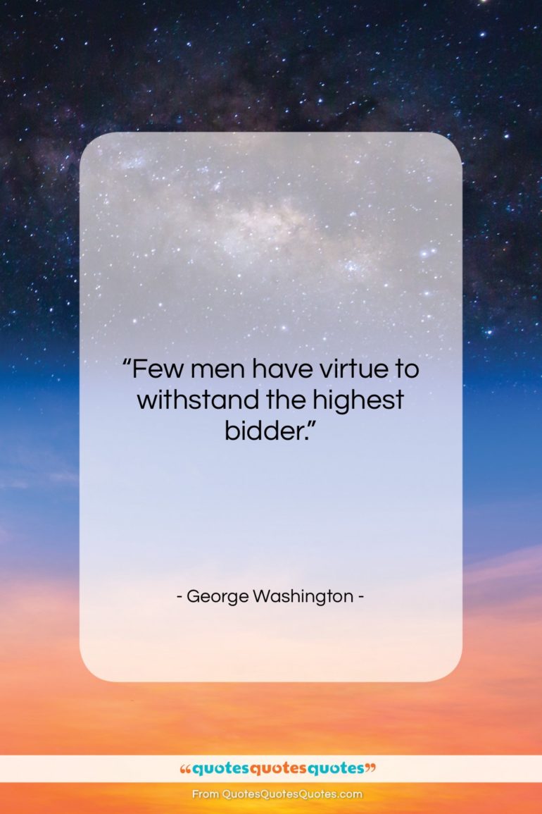 George Washington quote: “Few men have virtue to withstand the…”- at QuotesQuotesQuotes.com