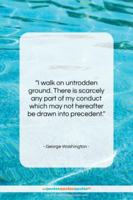 George Washington quote: “I walk on untrodden ground. There is…”- at QuotesQuotesQuotes.com