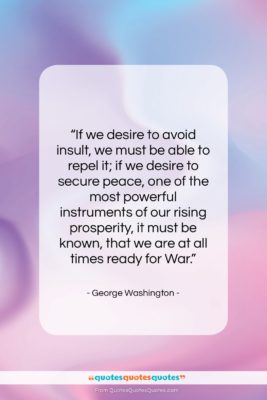 George Washington quote: “If we desire to avoid insult, we…”- at QuotesQuotesQuotes.com