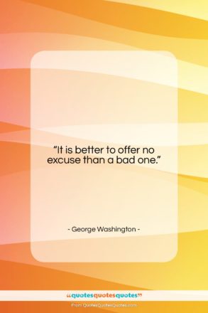 George Washington quote: “It is better to offer no excuse…”- at QuotesQuotesQuotes.com
