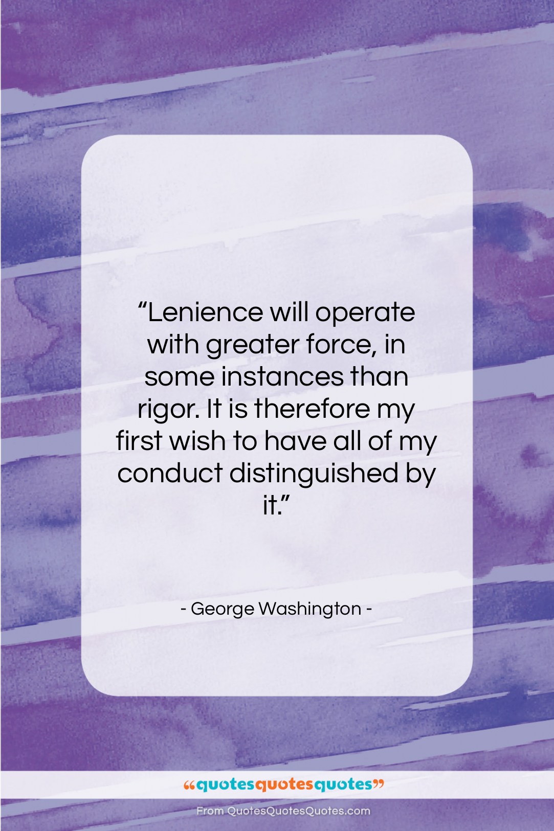 George Washington quote: “Lenience will operate with greater force, in…”- at QuotesQuotesQuotes.com
