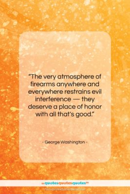 George Washington quote: “The very atmosphere of firearms anywhere and…”- at QuotesQuotesQuotes.com