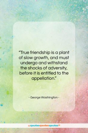 George Washington quote: “True friendship is a plant of slow…”- at QuotesQuotesQuotes.com