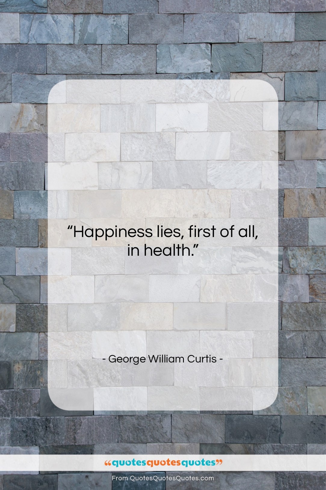 George William Curtis quote: “Happiness lies first of all in health….”- at QuotesQuotesQuotes.com