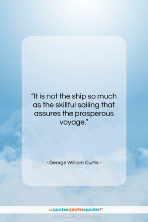 George William Curtis quote: “It is not the ship so much…”- at QuotesQuotesQuotes.com