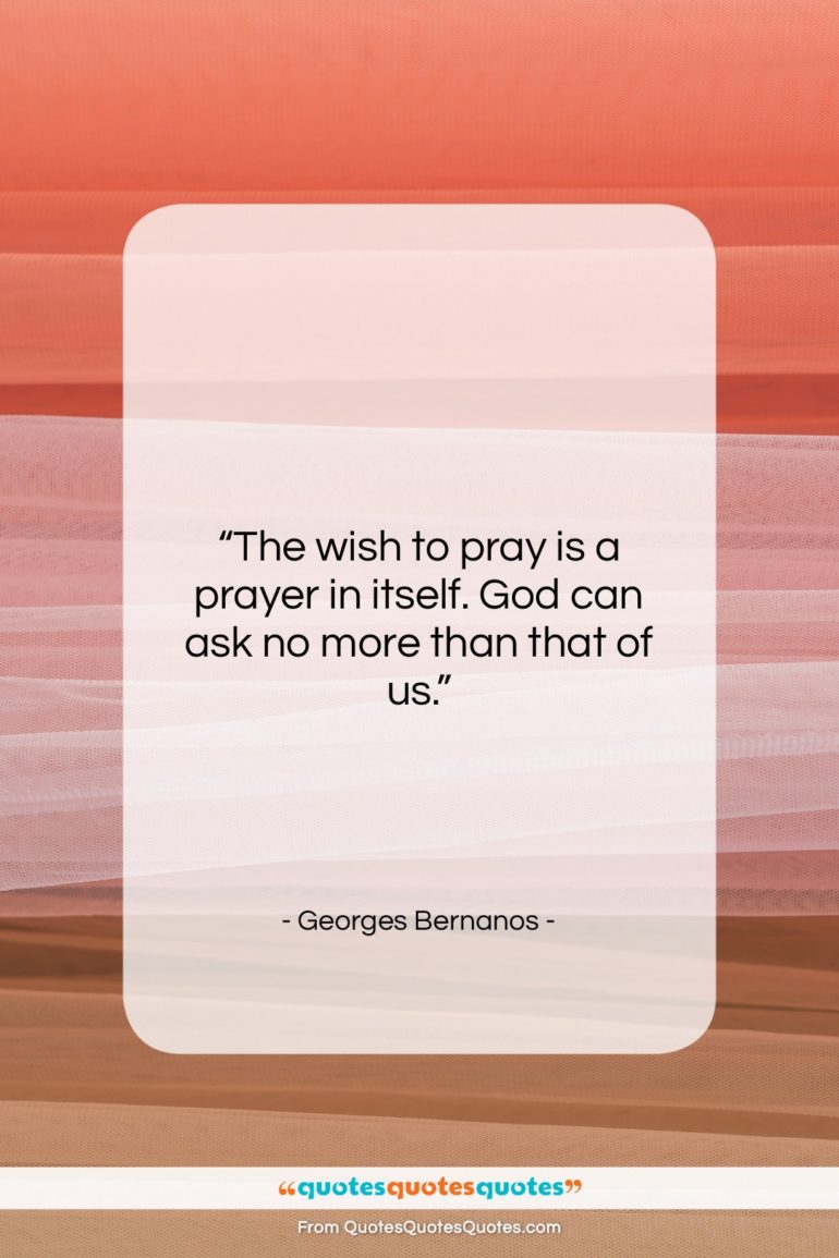 Georges Bernanos quote: “The wish to pray is a prayer…”- at QuotesQuotesQuotes.com