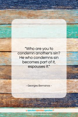 Georges Bernanos quote: “Who are you to condemn another’s sin?…”- at QuotesQuotesQuotes.com