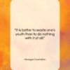 Georges Courteline quote: “It is better to waste one’s youth…”- at QuotesQuotesQuotes.com
