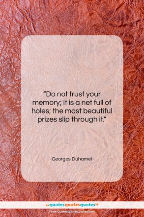 Georges Duhamel quote: “Do not trust your memory; it is…”- at QuotesQuotesQuotes.com