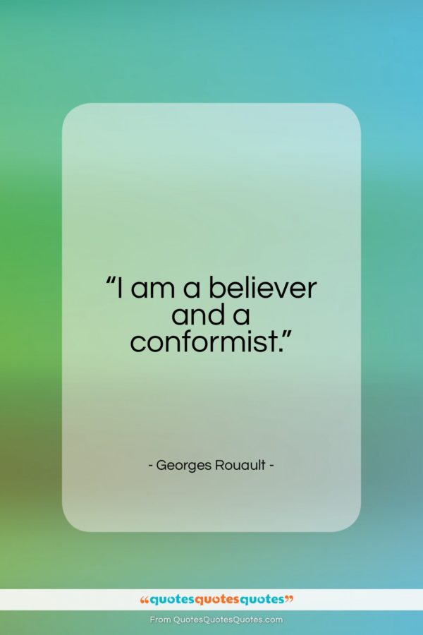 Georges Rouault quote: “I am a believer and a conformist…”- at QuotesQuotesQuotes.com