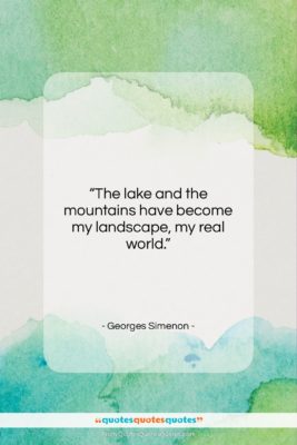 Georges Simenon quote: “The lake and the mountains have become…”- at QuotesQuotesQuotes.com