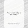 Georgia Douglas Johnson quote: “Your world is as big as you…”- at QuotesQuotesQuotes.com