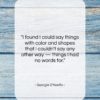 Georgia O’Keeffe quote: “I found I could say things with…”- at QuotesQuotesQuotes.com
