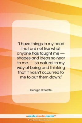 Georgia O’Keeffe quote: “I have things in my head that…”- at QuotesQuotesQuotes.com