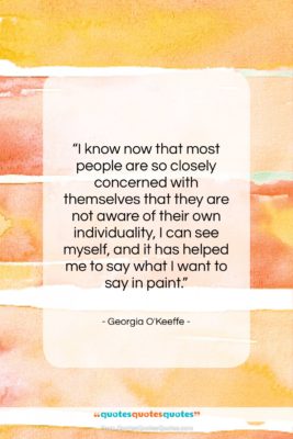 Georgia O’Keeffe quote: “I know now that most people are…”- at QuotesQuotesQuotes.com
