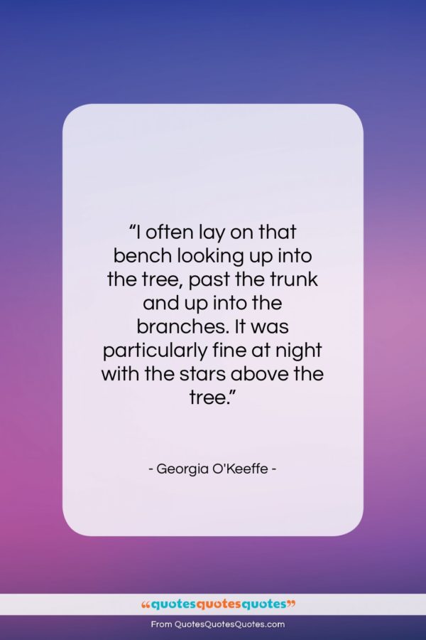 Georgia O’Keeffe quote: “I often lay on that bench looking…”- at QuotesQuotesQuotes.com