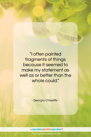 Georgia O’Keeffe quote: “I often painted fragments of things because…”- at QuotesQuotesQuotes.com