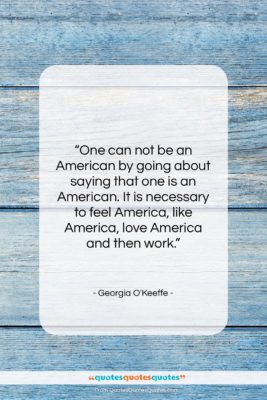 Georgia O’Keeffe quote: “One can not be an American by…”- at QuotesQuotesQuotes.com