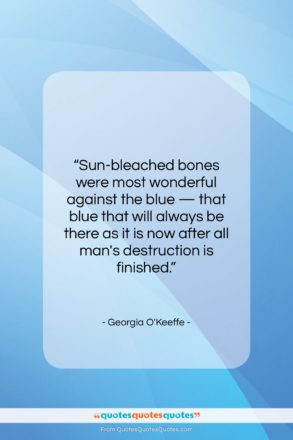 Georgia O’Keeffe quote: “Sun-bleached bones were most wonderful against the…”- at QuotesQuotesQuotes.com