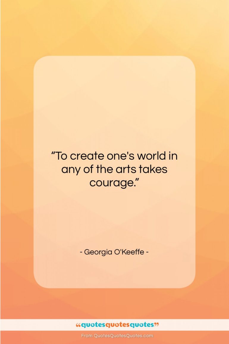 Georgia O’Keeffe quote: “To create one’s world in any of…”- at QuotesQuotesQuotes.com