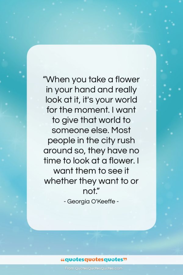 Georgia O’Keeffe quote: “When you take a flower in your…”- at QuotesQuotesQuotes.com