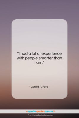 Gerald R. Ford quote: “I had a lot of experience with…”- at QuotesQuotesQuotes.com