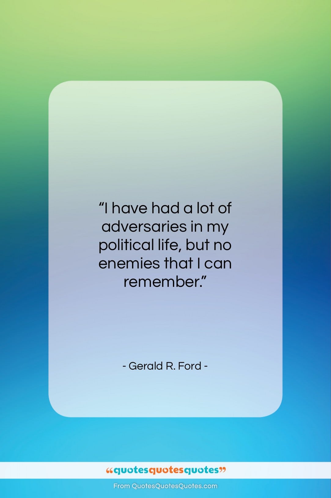 Gerald R. Ford quote: “I have had a lot of adversaries…”- at QuotesQuotesQuotes.com