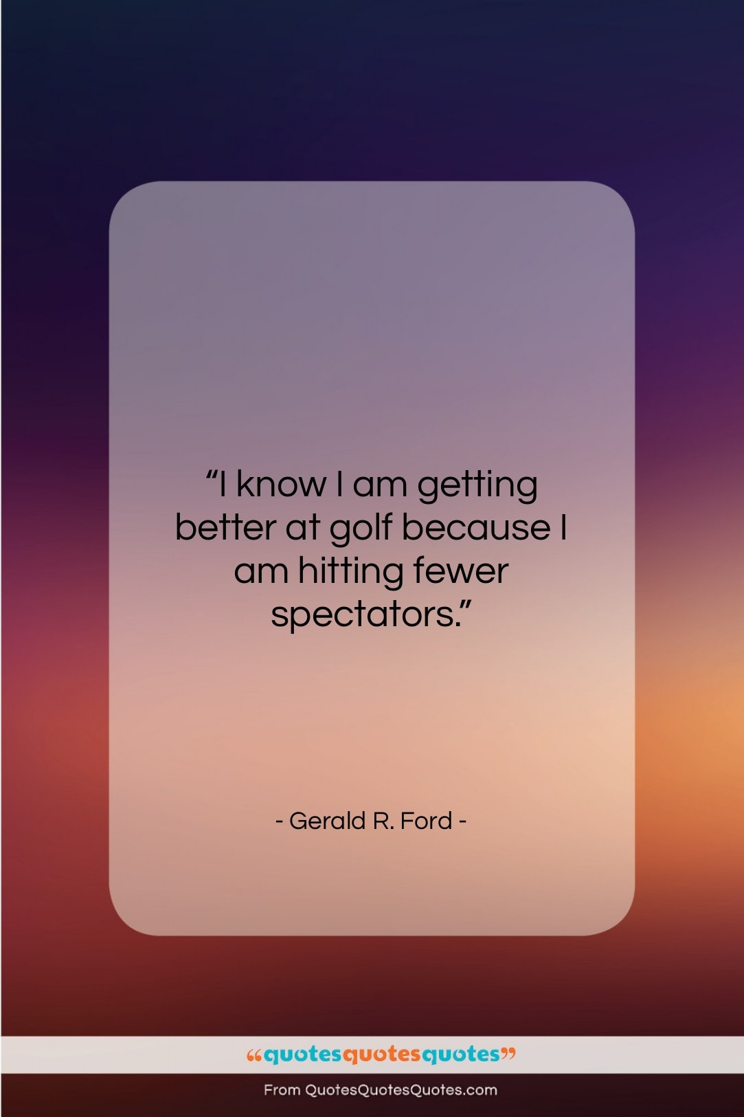 Gerald R. Ford quote: “I know I am getting better at…”- at QuotesQuotesQuotes.com