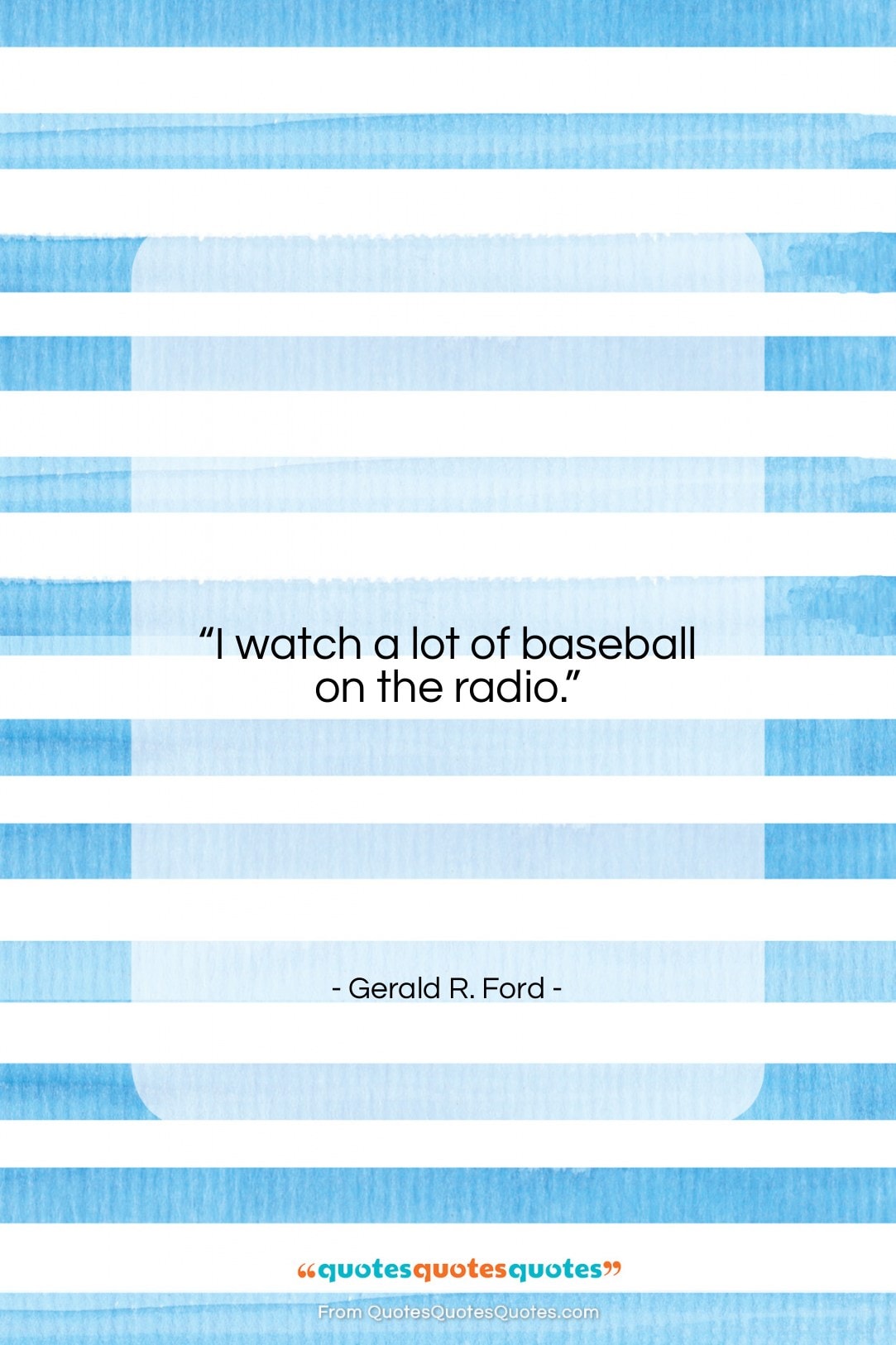Gerald R. Ford quote: “I watch a lot of baseball on…”- at QuotesQuotesQuotes.com