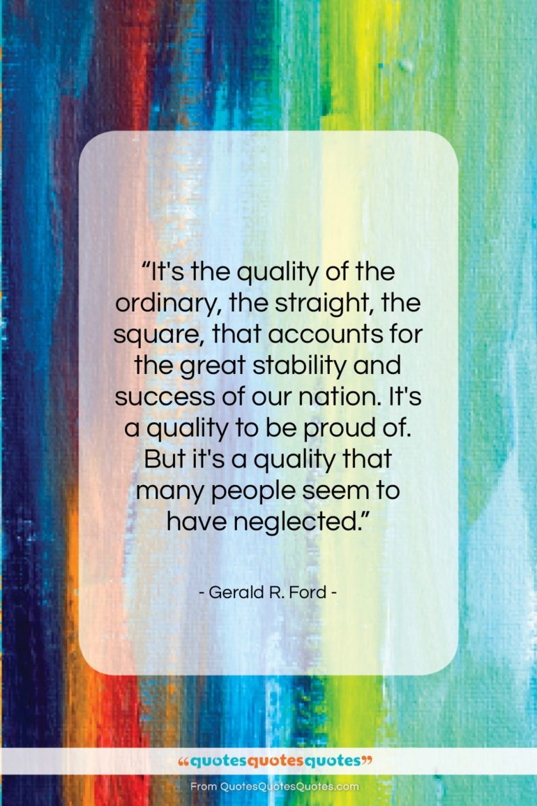 Gerald R. Ford quote: “It’s the quality of the ordinary, the…”- at QuotesQuotesQuotes.com