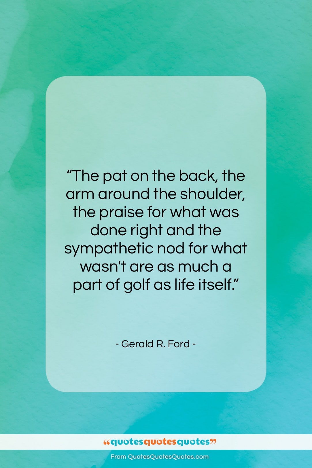 Gerald R. Ford quote: “The pat on the back, the arm…”- at QuotesQuotesQuotes.com