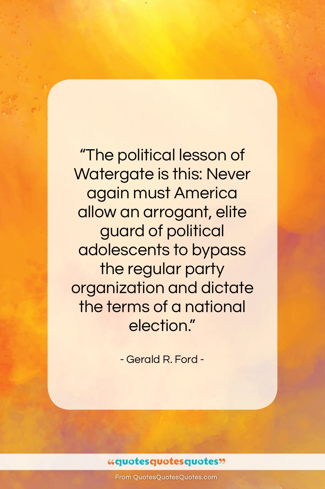 Gerald R. Ford quote: “The political lesson of Watergate is this:…”- at QuotesQuotesQuotes.com
