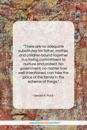 Gerald R. Ford quote: “There are no adequate substitutes for father…”- at QuotesQuotesQuotes.com