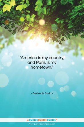 Gertrude Stein quote: “America is my country, and…”- at QuotesQuotesQuotes.com