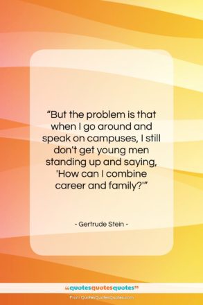 Gertrude Stein quote: “But the problem is that when I…”- at QuotesQuotesQuotes.com