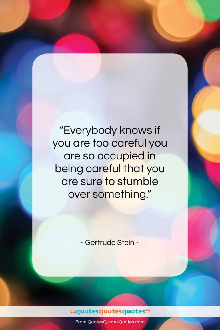 Gertrude Stein quote: “Everybody knows if you are too careful…”- at QuotesQuotesQuotes.com