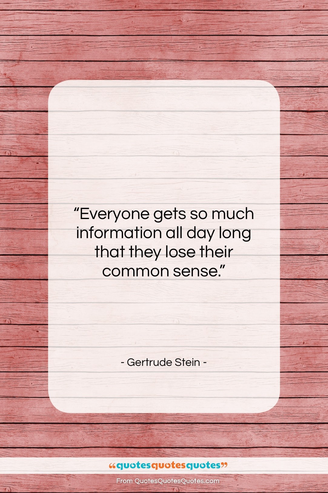 Gertrude Stein quote: “Everyone gets so much information all day…”- at QuotesQuotesQuotes.com