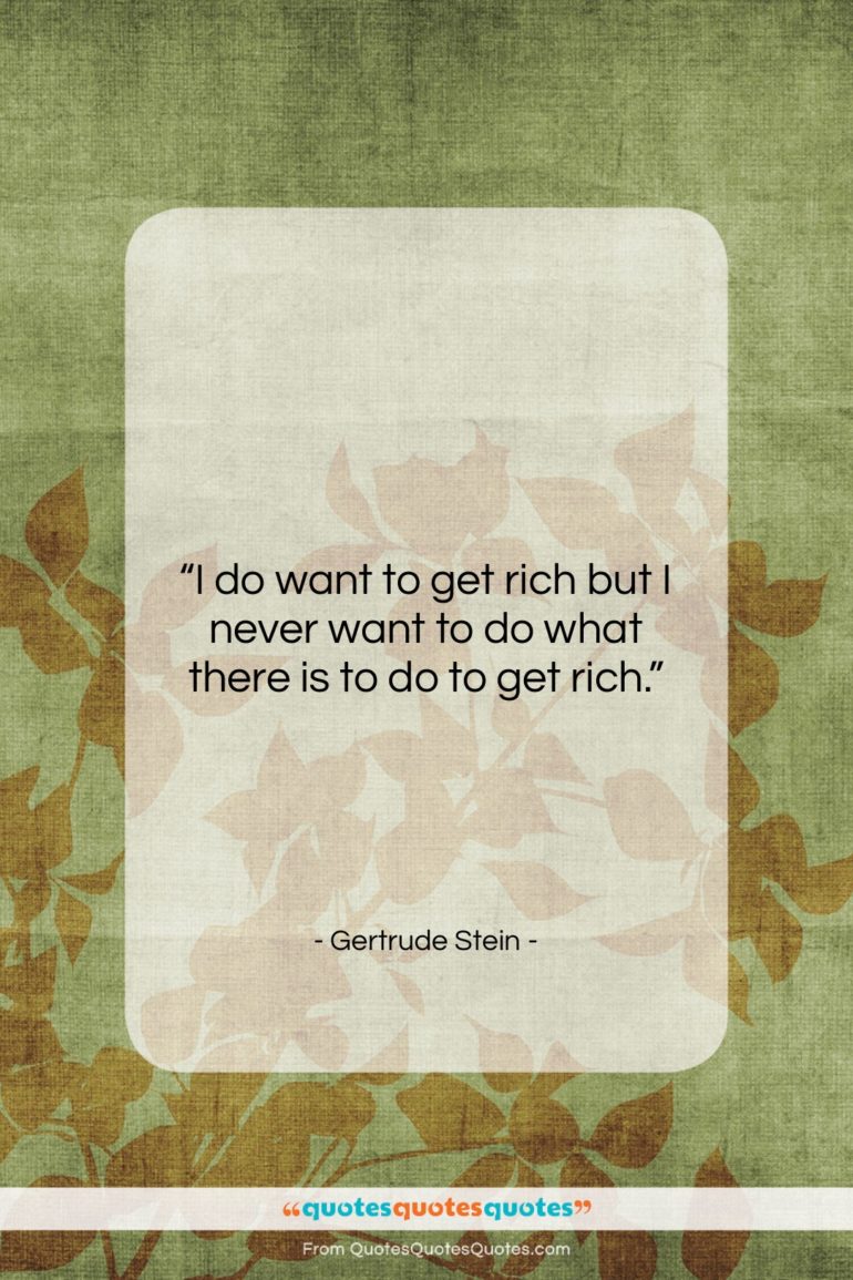 Gertrude Stein quote: “I do want to get rich but…”- at QuotesQuotesQuotes.com