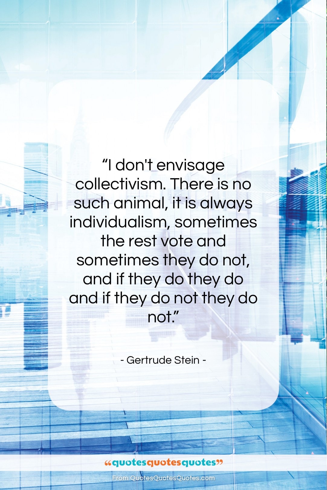 Gertrude Stein quote: “I don’t envisage collectivism. There is no…”- at QuotesQuotesQuotes.com