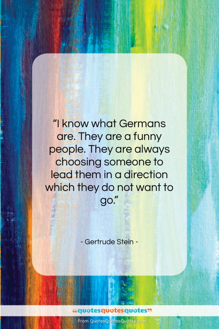 Gertrude Stein quote: “I know what Germans are. They are…”- at QuotesQuotesQuotes.com