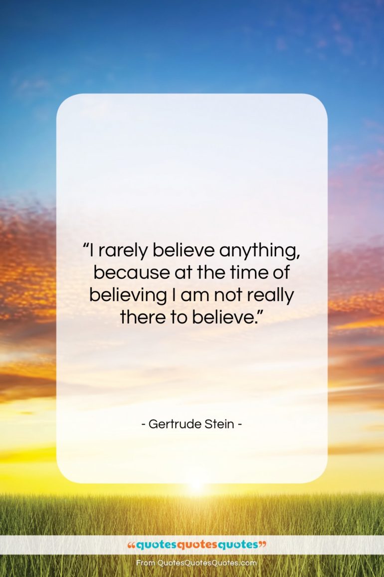 Gertrude Stein quote: “I rarely believe anything, because at the…”- at QuotesQuotesQuotes.com