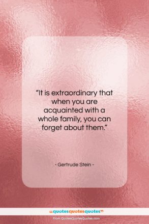Gertrude Stein quote: “It is extraordinary that when you are…”- at QuotesQuotesQuotes.com