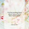 Gertrude Stein quote: “It is the soothing thing about history…”- at QuotesQuotesQuotes.com