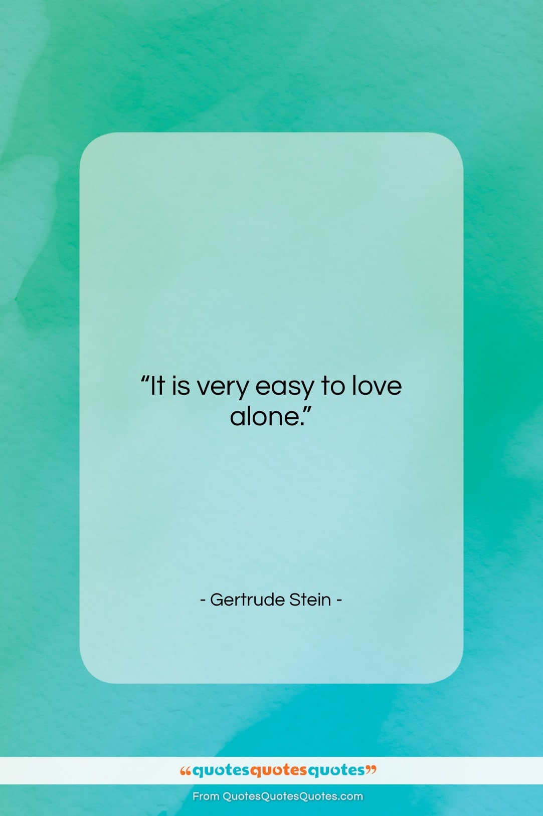 Gertrude Stein quote: “It is very easy to love alone….”- at QuotesQuotesQuotes.com