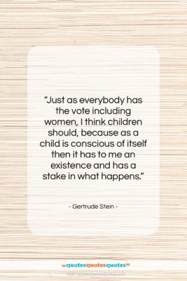 Gertrude Stein quote: “Just as everybody has the vote including…”- at QuotesQuotesQuotes.com