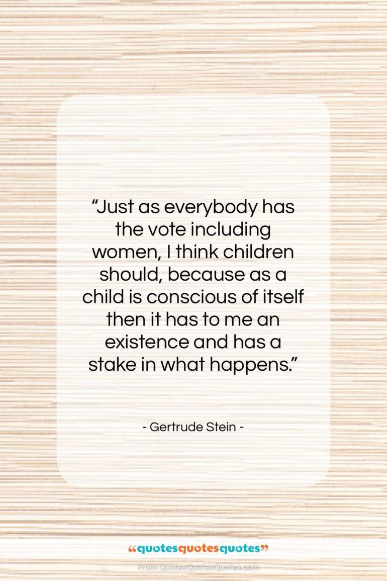 Gertrude Stein quote: “Just as everybody has the vote including…”- at QuotesQuotesQuotes.com