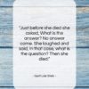 Gertrude Stein quote: “Just before she died she asked, What…”- at QuotesQuotesQuotes.com