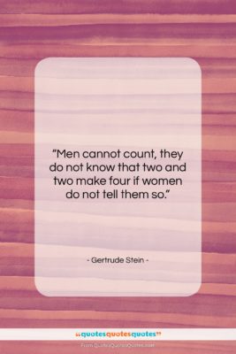 Gertrude Stein quote: “Men cannot count, they do not know…”- at QuotesQuotesQuotes.com